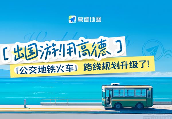 高德地图路线规划升级，支持出国游查询公交地铁