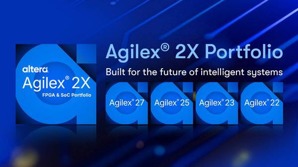 Altera发布Agilex 2X:打造面向未来智能系统的完整FPGA与SoC组合 Altera发布Agilex 2X:打造面向未来智能系统的完整FPGA与SoC组合